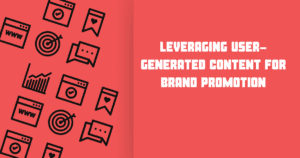 Leveraging User-Generated Content for Brand Promotion
