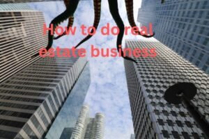 how to do real estate business