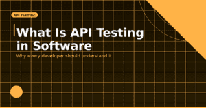 What Is API Testing in Software and Why Every Developer Should Understand It