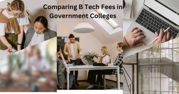 Comparing B Tech Fees in Government Colleges: Which States Offer the Best Deals?
