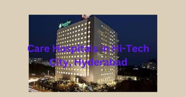 care hospitals in Hi-Tech City, Hyderabad